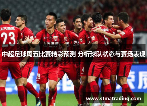 中超足球周五比赛精彩预测 分析球队状态与赛场表现